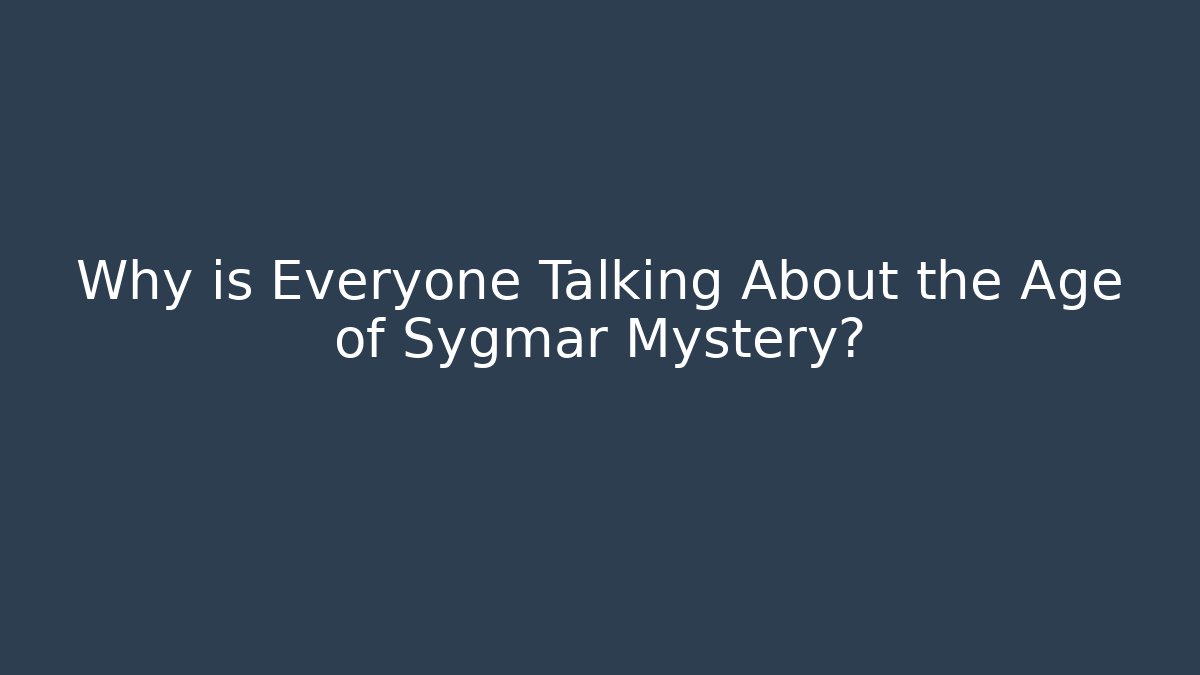 Why is Everyone Talking About the Age of Sygmar Mystery?