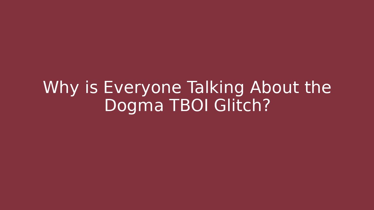Why is Everyone Talking About the Dogma TBOI Glitch?