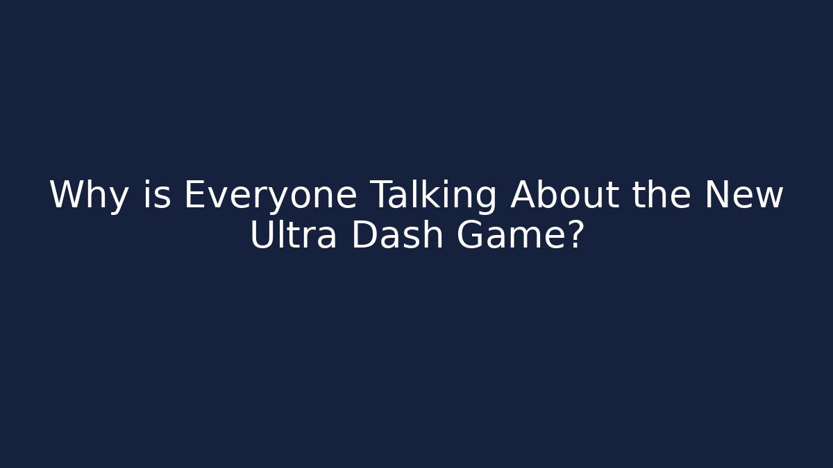 Why is Everyone Talking About the New Ultra Dash Game? - Andrea Zevedo