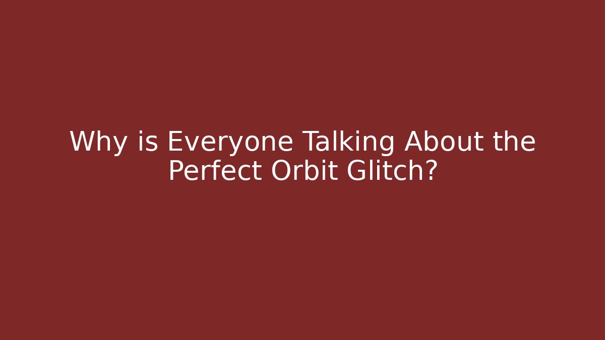 Why is Everyone Talking About the Perfect Orbit Glitch? - Andrea Zevedo