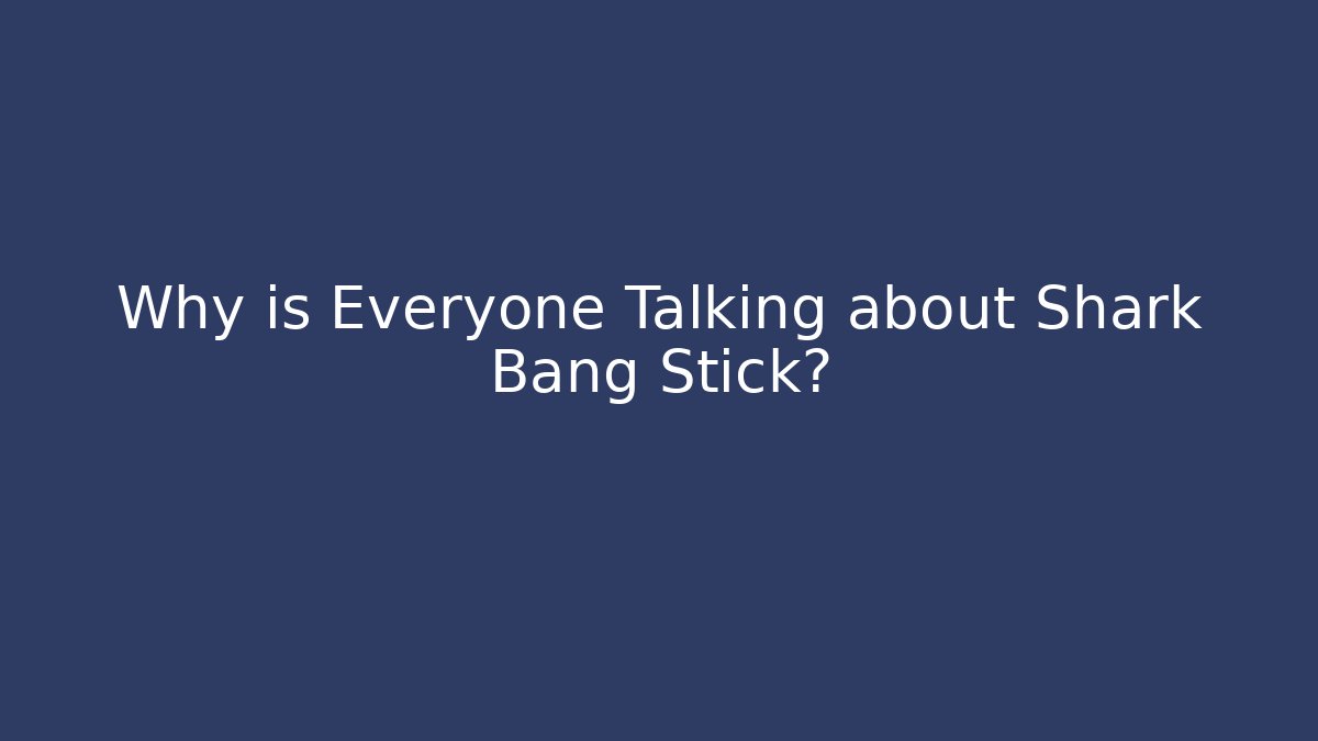 Why is Everyone Talking about Shark Bang Stick? - Andrea Zevedo