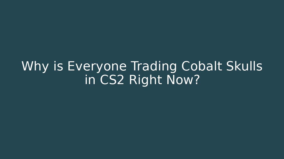 Why is Everyone Trading Cobalt Skulls in CS2 Right Now? - Andrea Zevedo
