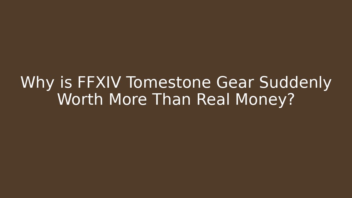 Why is FFXIV Tomestone Gear Suddenly Worth More Than Real Money?