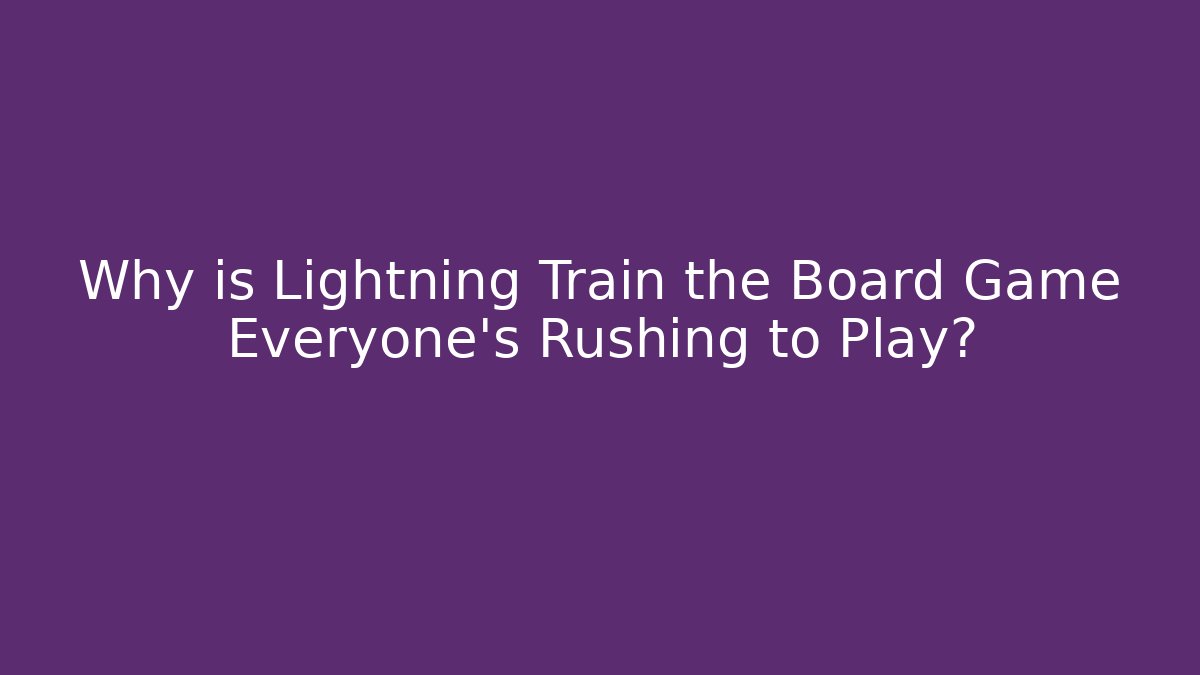 Why is Lightning Train the Board Game Everyone's Rushing to Play?