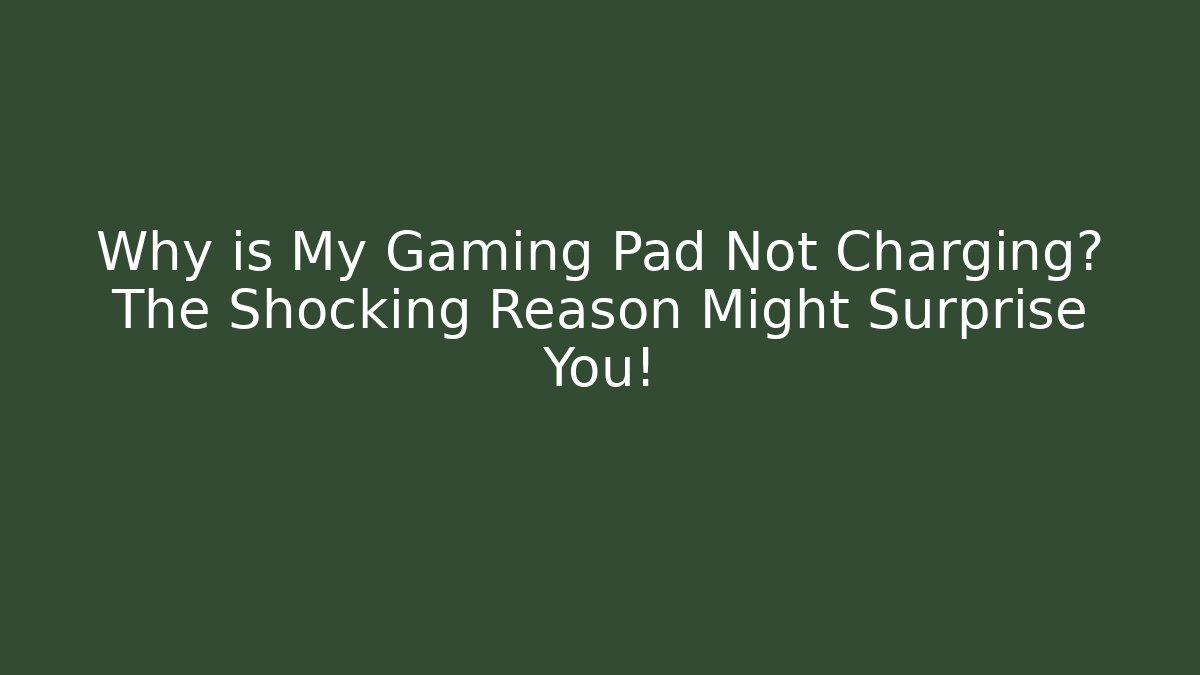 Why is My Gaming Pad Not Charging? The Shocking Reason Might Surprise You!