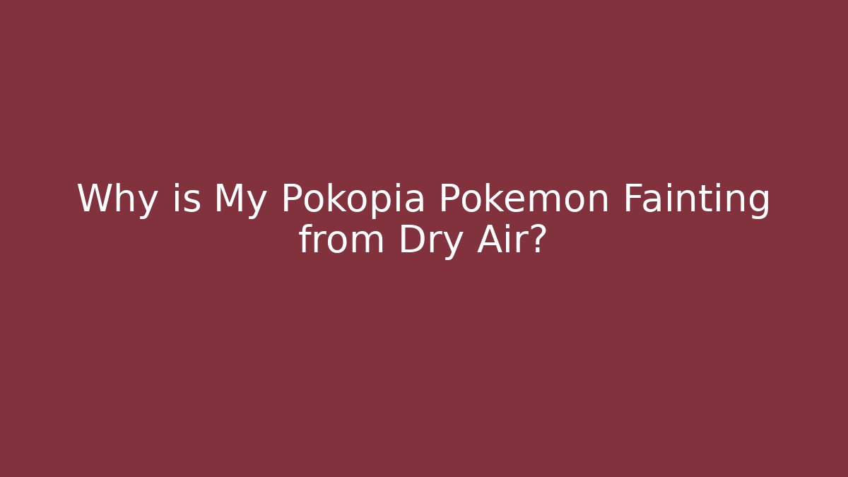 Why is My Pokopia Pokémon Fainting from Dry Air?