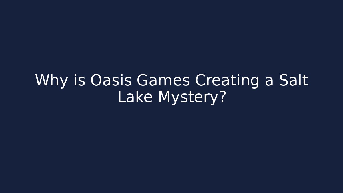 Why is Oasis Games Creating a Salt Lake Mystery?