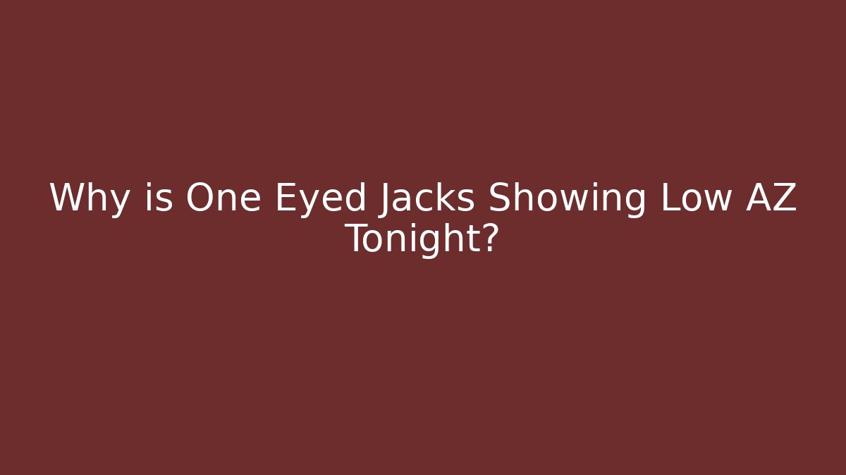Why is One Eyed Jacks Showing Low AZ Tonight? - Andrea Zevedo