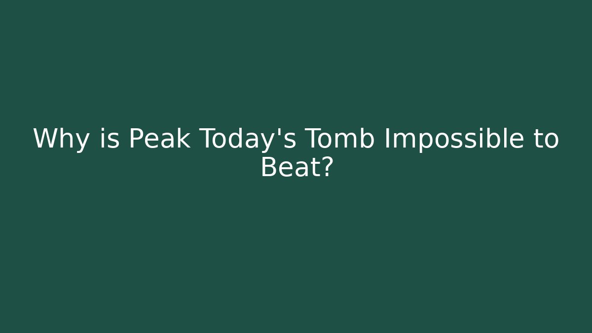 Why is Peak Today's Tomb Impossible to Beat? - Andrea Zevedo