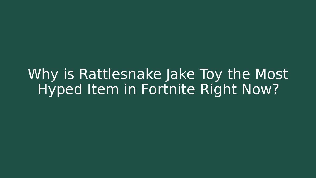 Why is Rattlesnake Jake Toy the Most Hyped Item in Fortnite Right Now?