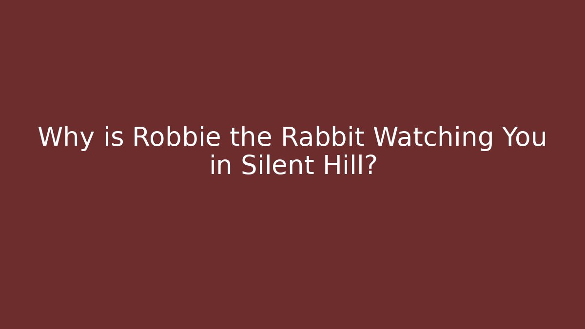 Why is Robbie the Rabbit Watching You in Silent Hill?