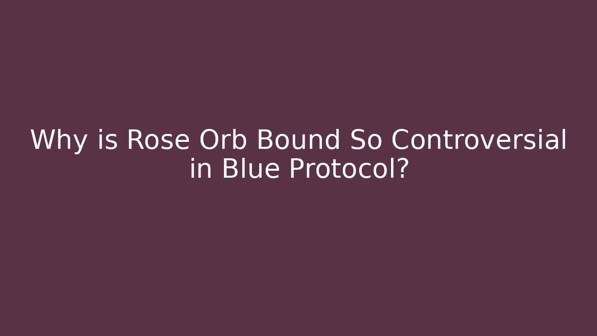 Why is Rose Orb Bound So Controversial in Blue Protocol?