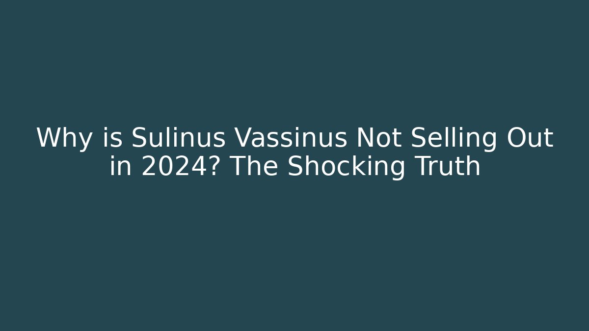 Why is Sulinus Vassinus Not Selling Out in 2024? The Shocking Truth