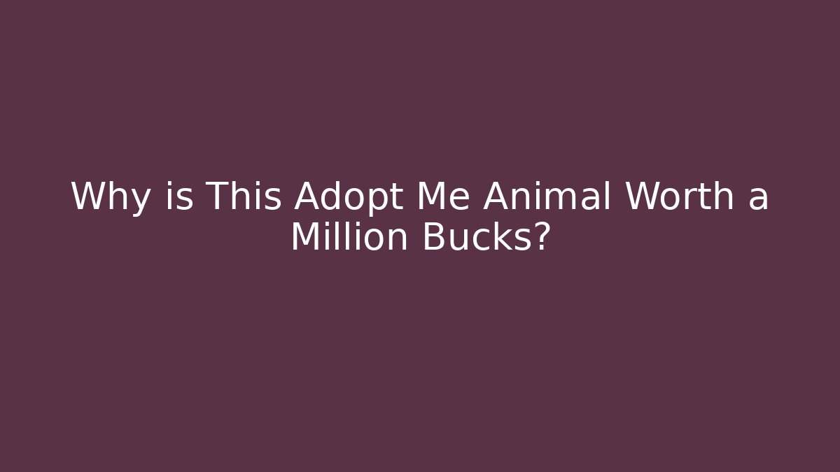 Why is This Adopt Me Animal Worth a Million Bucks?