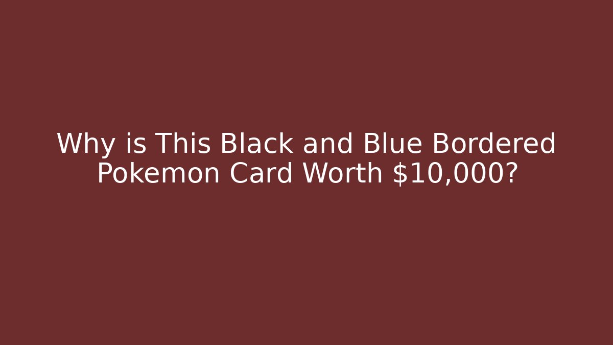Why is This Black and Blue Bordered Pokémon Card Worth $10,000?