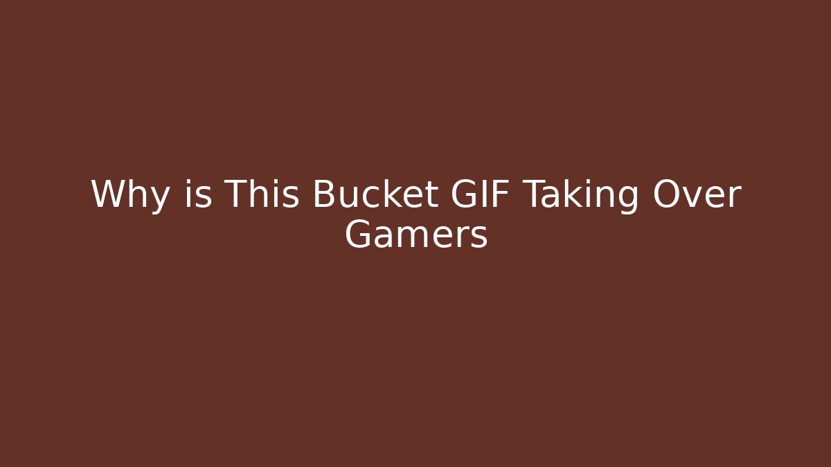 Why is This Bucket GIF Taking Over Gamers