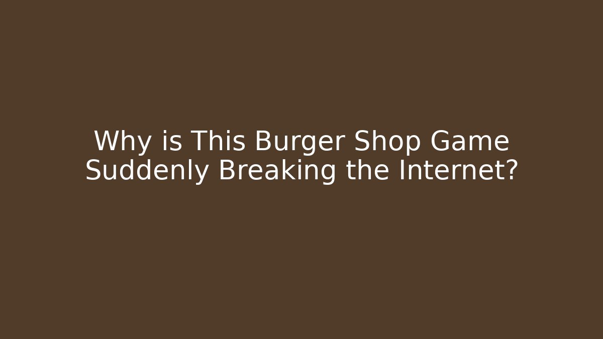 Why is This Burger Shop Game Suddenly Breaking the Internet?
