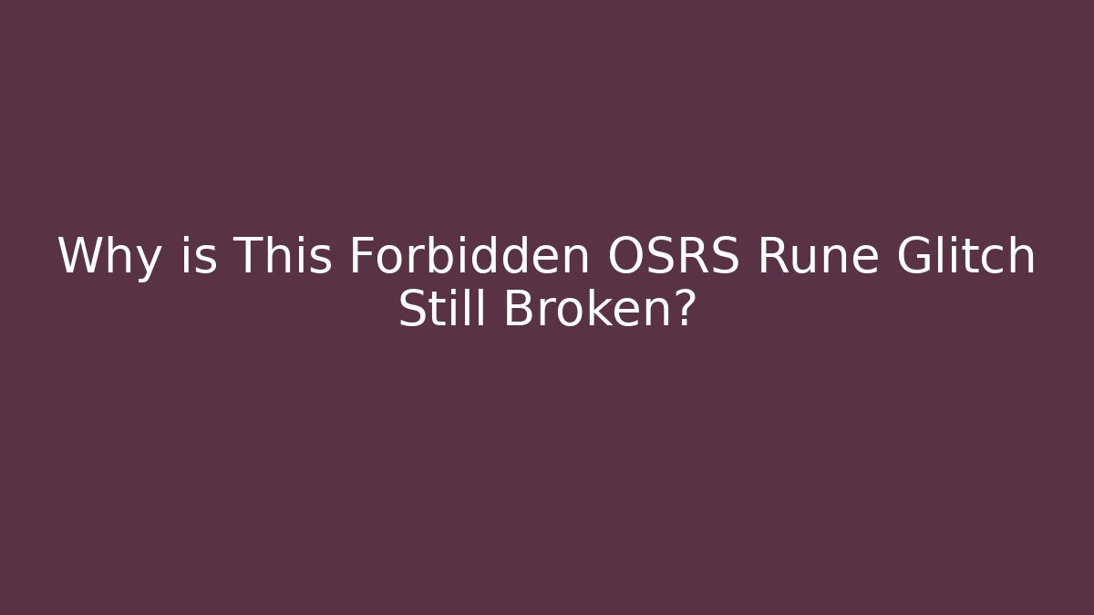 Why is This Forbidden OSRS Rune Glitch Still Broken?