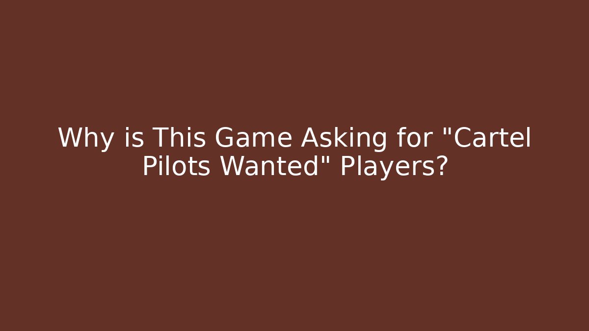 Why is This Game Asking for "Cartel Pilots Wanted" Players?