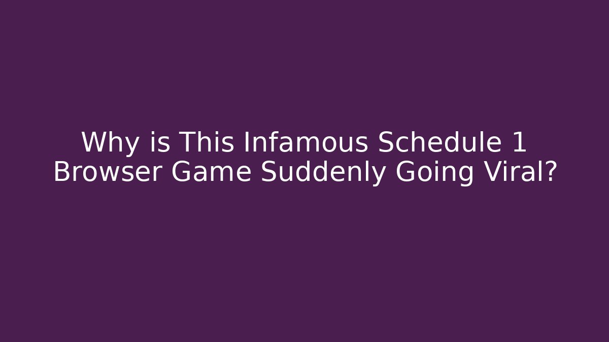 Why is This Infamous Schedule 1 Browser Game Suddenly Going Viral?