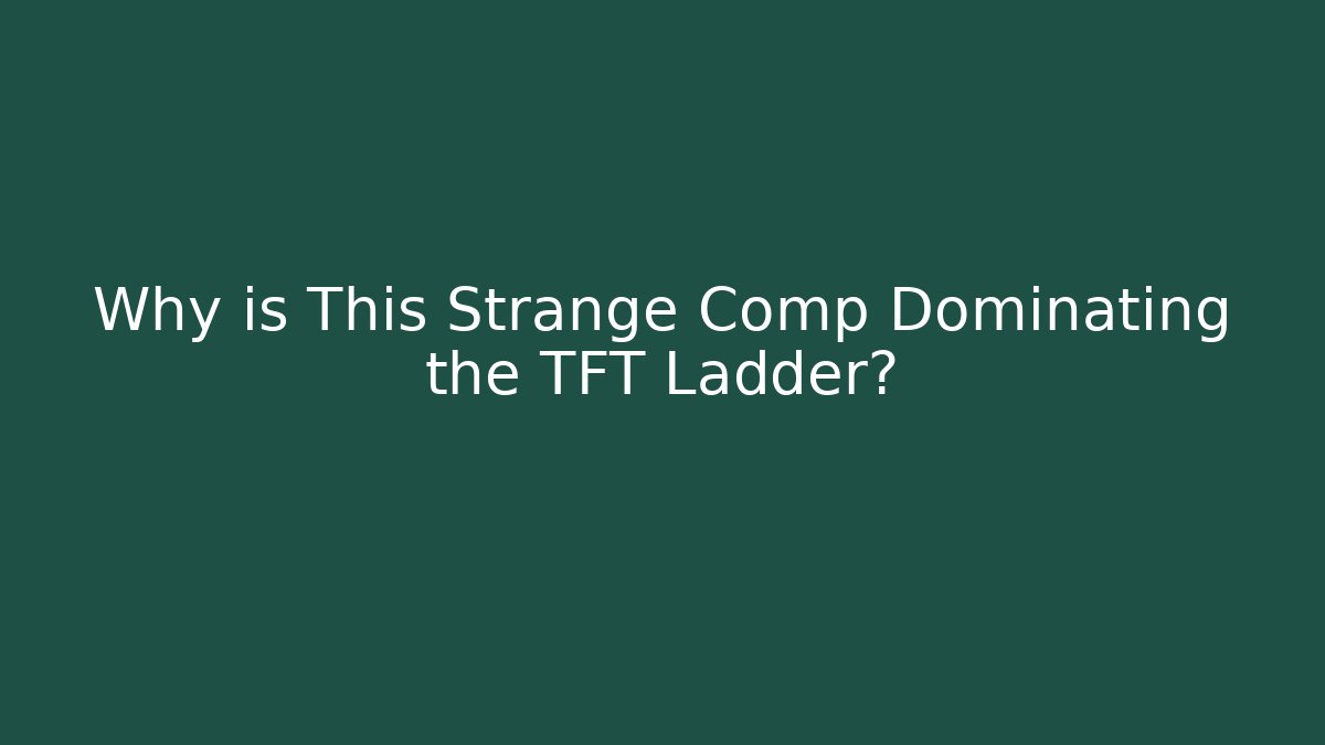 Why is This Strange Comp Dominating the TFT Ladder? - Andrea Zevedo