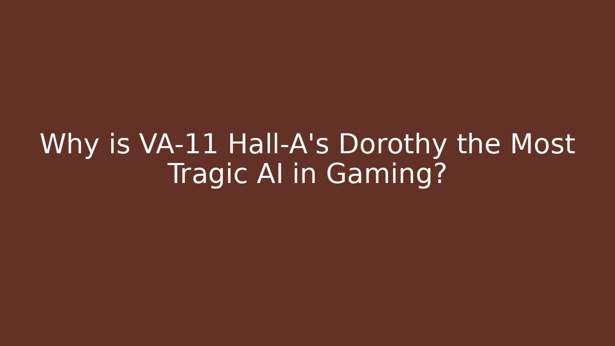 Why is VA-11 Hall-A's Dorothy the Most Tragic AI in Gaming?