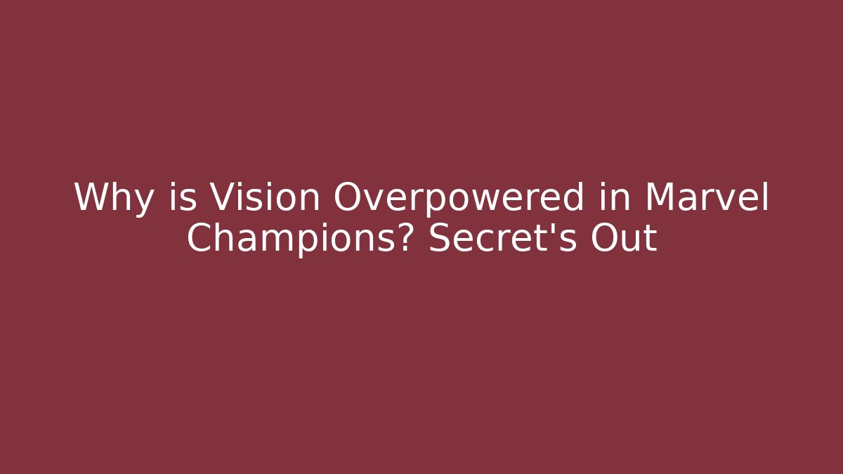 Why is Vision Overpowered in Marvel Champions? Secret's Out