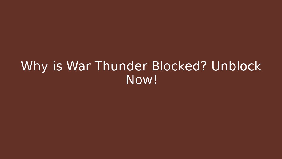 Why is War Thunder Blocked? Unblock Now! - Andrea Zevedo