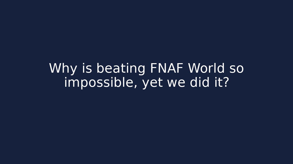 Why is beating FNAF World so impossible, yet we did it?
