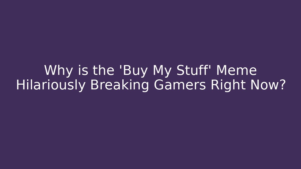 Why is the 'Buy My Stuff' Meme Hilariously Breaking Gamers Right Now?