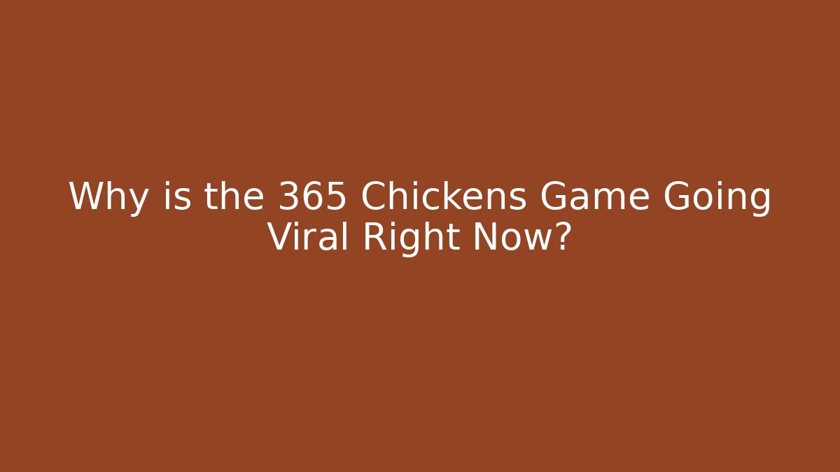Why is the 365 Chickens Game Going Viral Right Now?