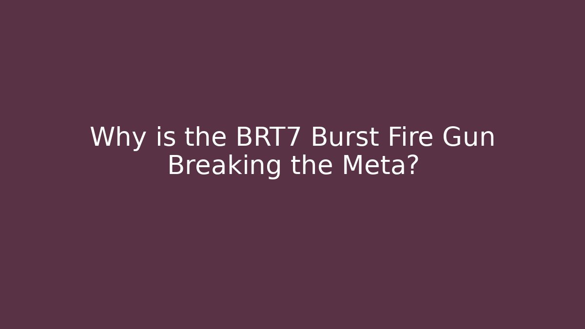 Why is the BRT7 Burst Fire Gun Breaking the Meta?