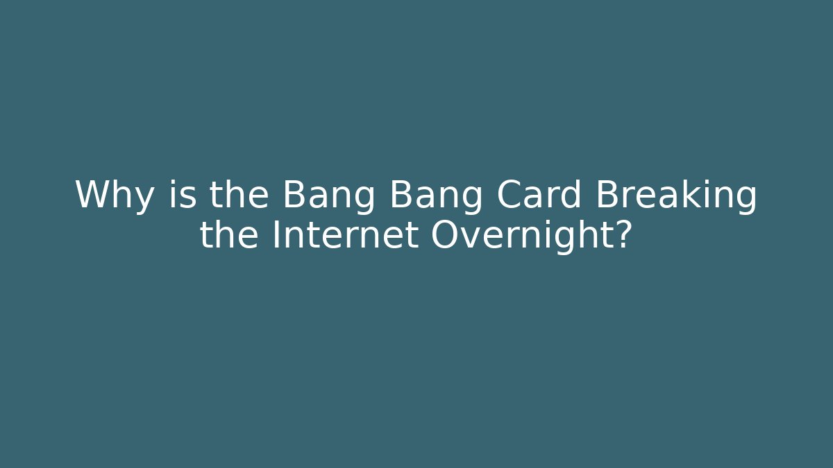 Why is the Bang Bang Card Breaking the Internet Overnight?