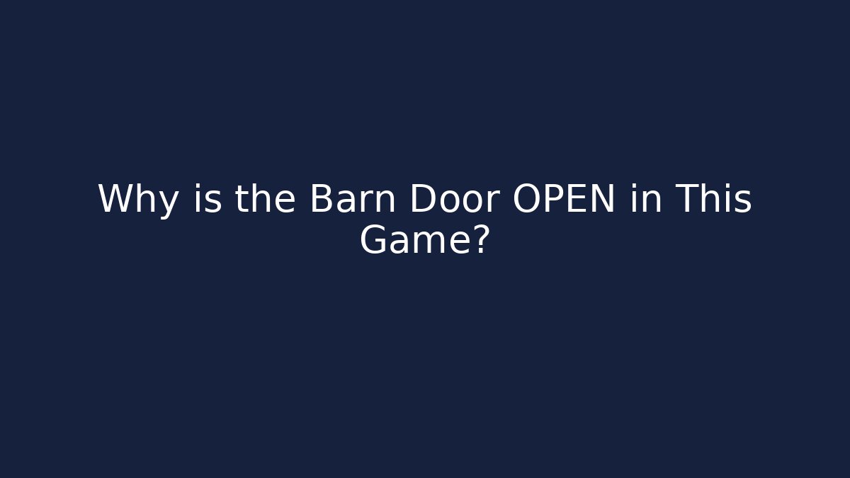 Why is the Barn Door OPEN in This Game?