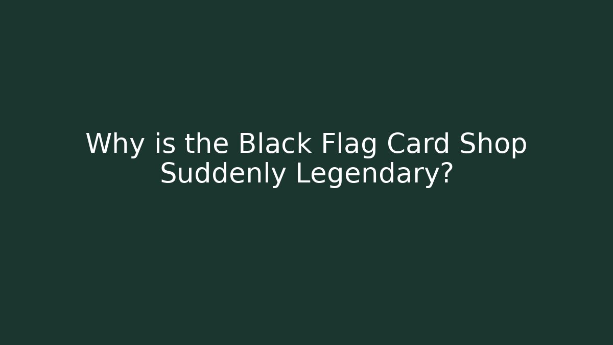 Why is the Black Flag Card Shop Suddenly Legendary?
