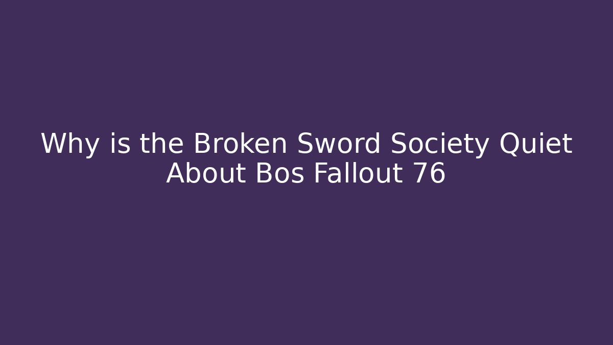 Why is the Broken Sword Society Quiet About Bos Fallout 76