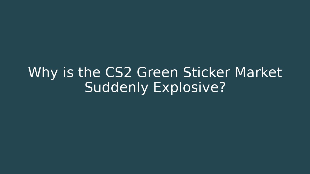 Why is the CS2 Green Sticker Market Suddenly Explosive? - Andrea Zevedo
