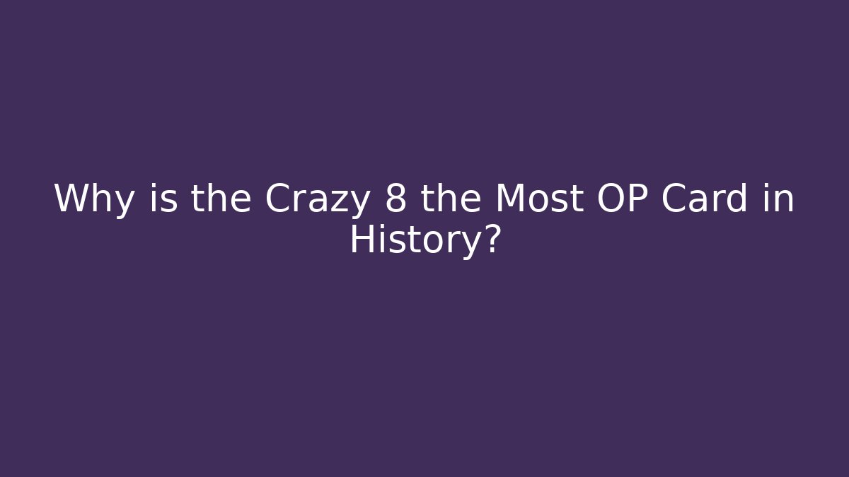 Why is the Crazy 8 the Most OP Card in History?