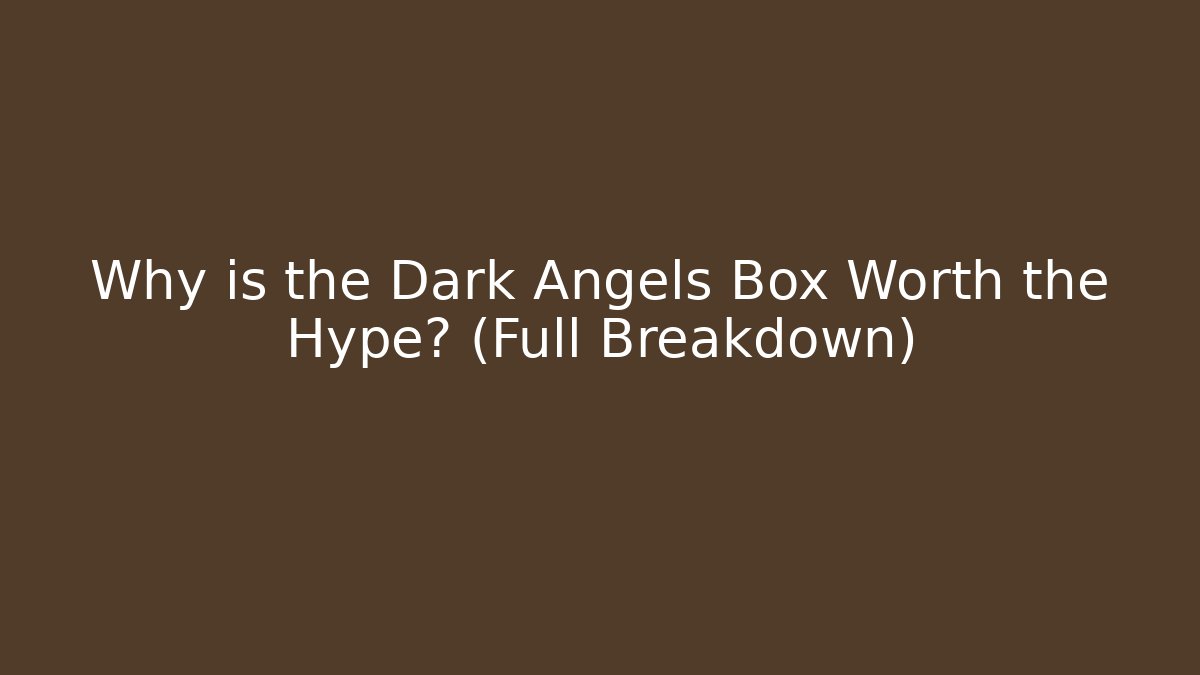 Why is the Dark Angels Box Worth the Hype? (Full Breakdown)
