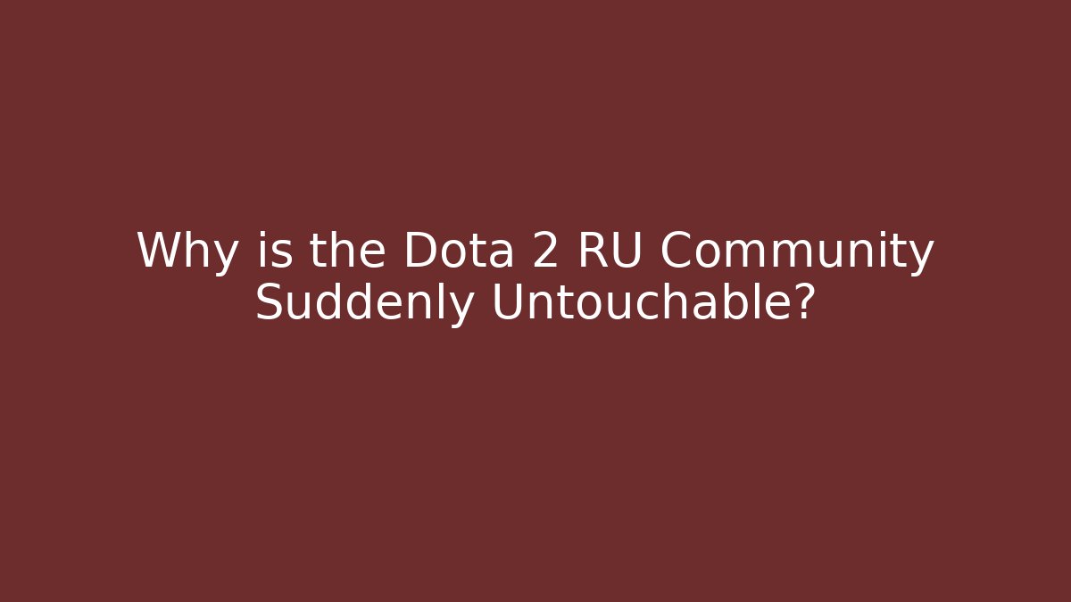 Why is the Dota 2 RU Community Suddenly Untouchable?