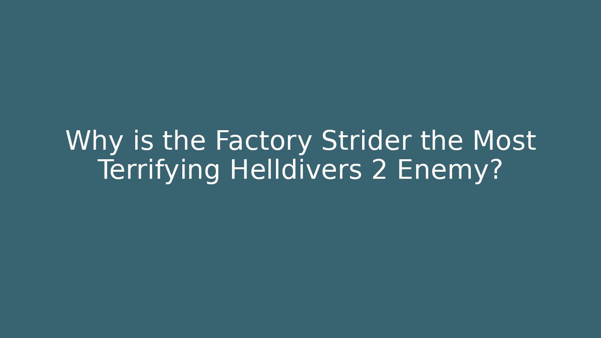 Why is the Factory Strider the Most Terrifying Helldivers 2 Enemy?