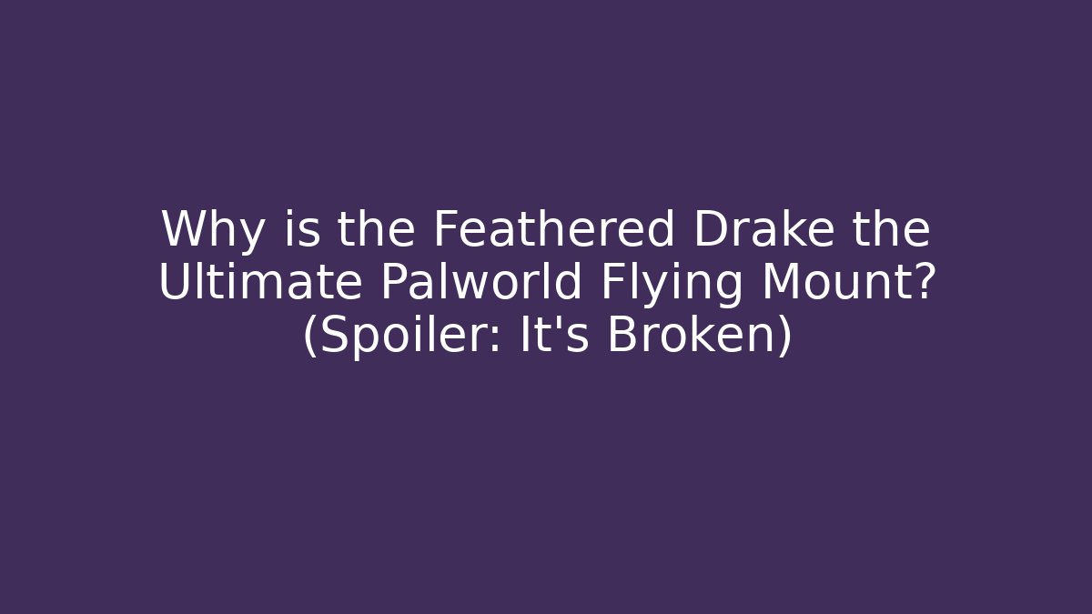 Why is the Feathered Drake the Ultimate Palworld Flying Mount? (Spoiler: It's Broken)