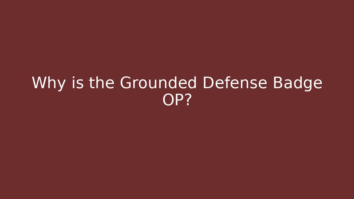 Why is the Grounded Defense Badge OP? - Andrea Zevedo