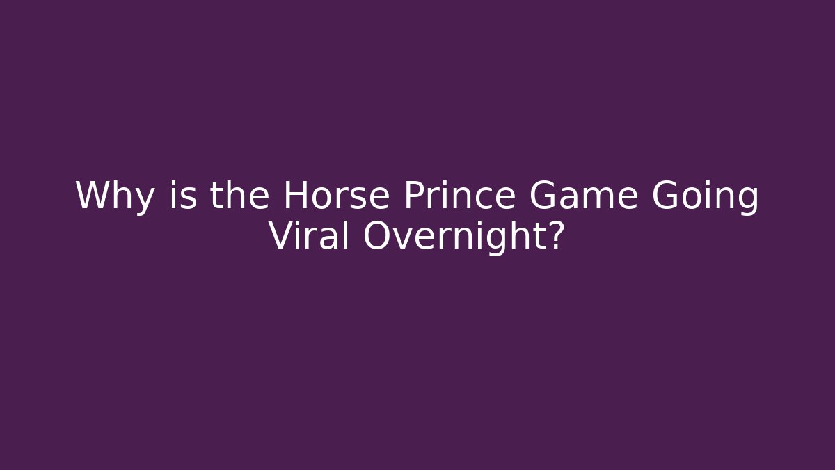 Why is the Horse Prince Game Going Viral Overnight?
