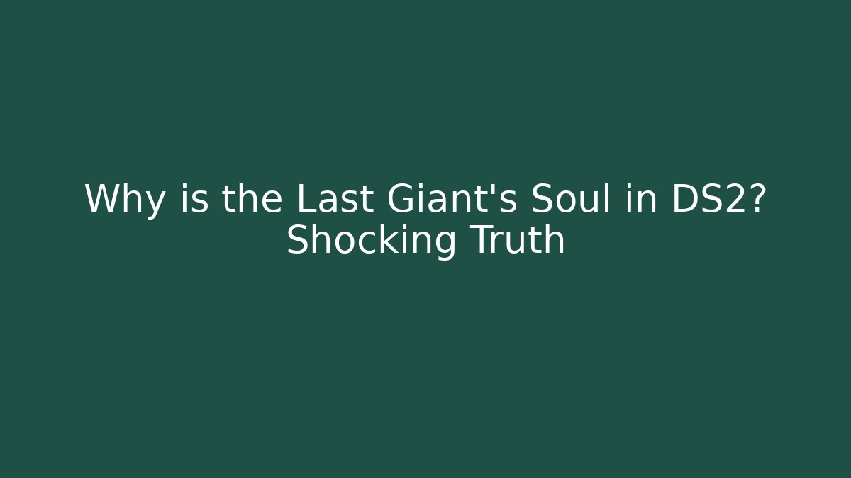 Why is the Last Giant's Soul in DS2? Shocking Truth