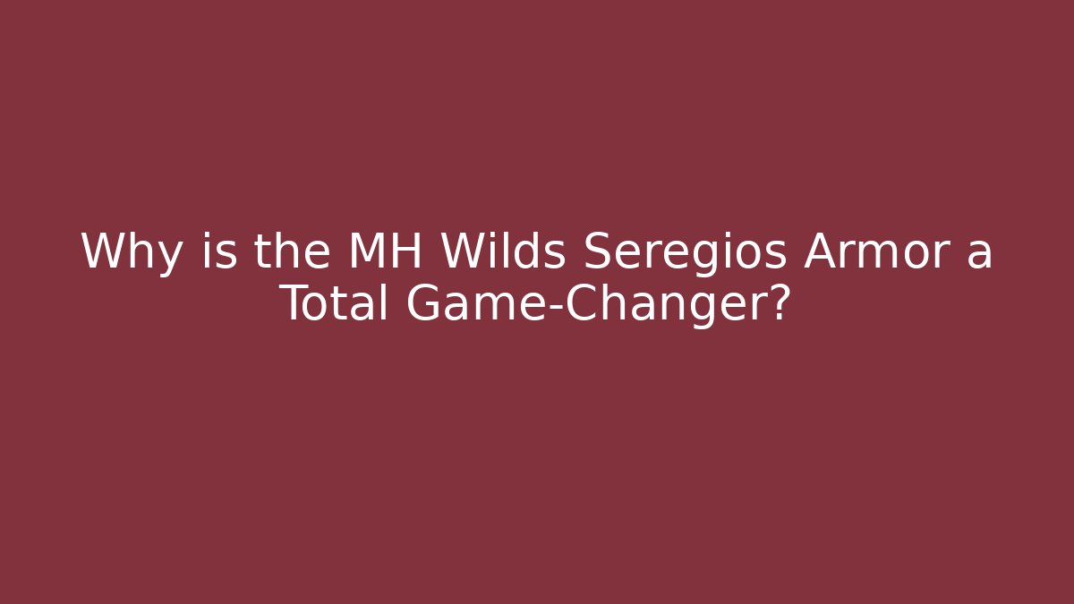 Why is the MH Wilds Seregios Armor a Total Game-Changer?