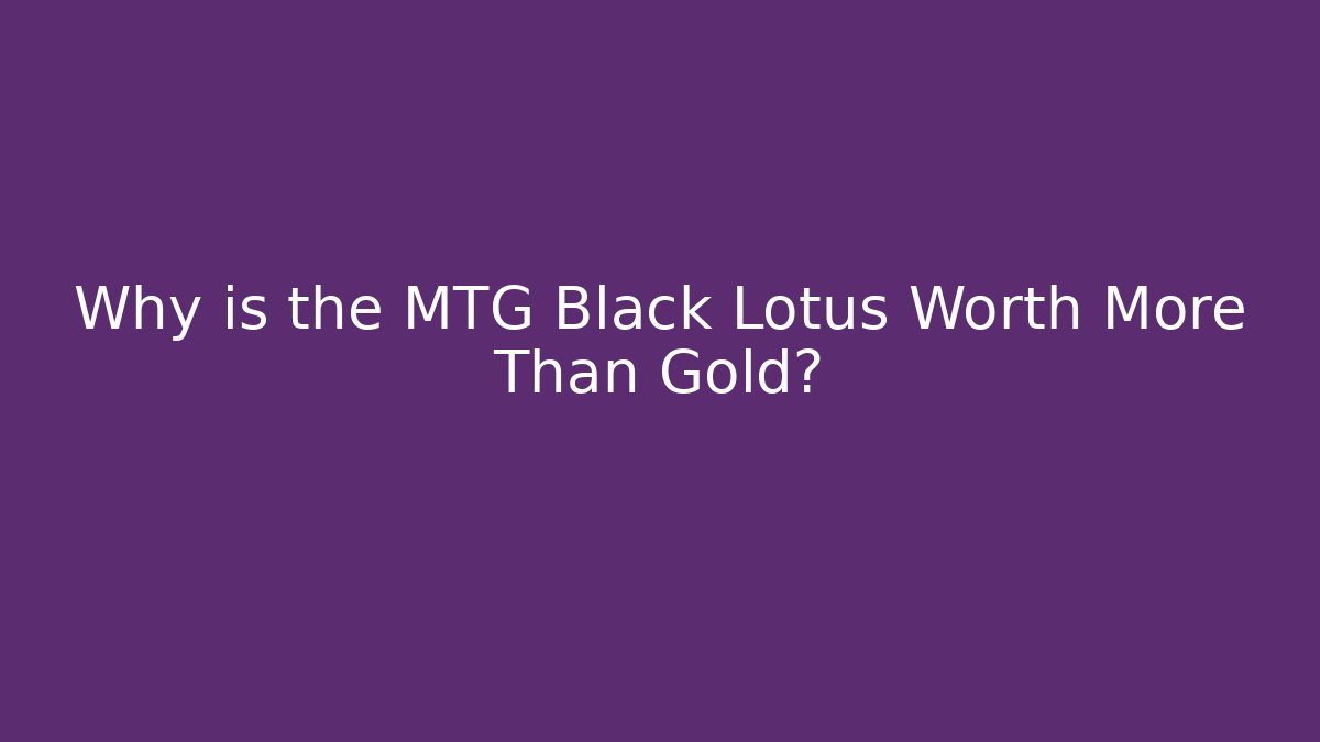 Why is the MTG Black Lotus Worth More Than Gold? - Andrea Zevedo