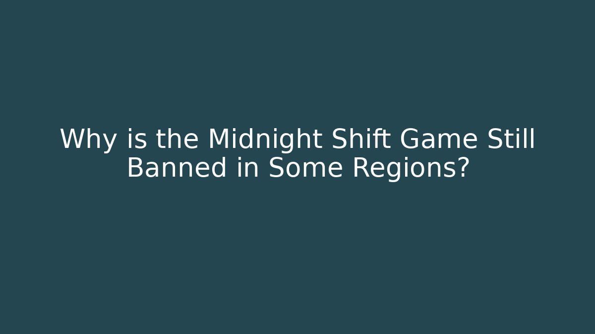 Why is the Midnight Shift Game Still Banned in Some Regions?