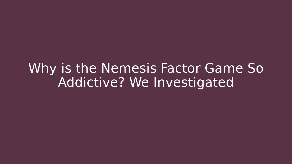 Why is the Nemesis Factor Game So Addictive? We Investigated