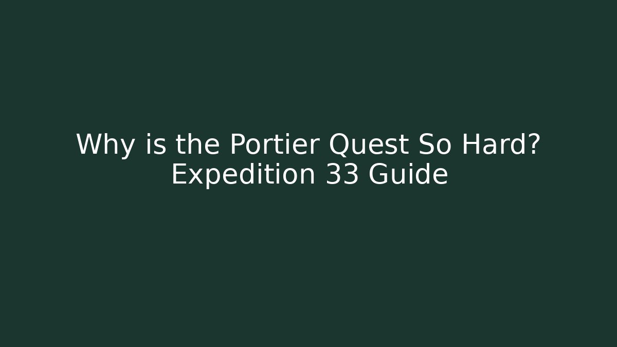 Why is the Portier Quest So Hard? Expedition 33 Guide